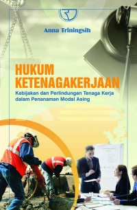 Image of Hukum Ketenagakerjaan : Kebijakan dan Perlindungan Tenaga Kerja dalam Penanaman Modal Asing