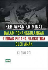 Image of KEBIJAKAN KRIMINAL DALAM PENANGGULANGAN TINDAK PIDANA NARKOTIKA OLEH ANAK