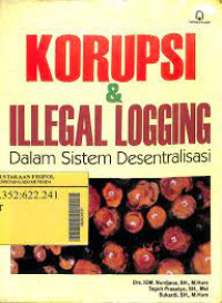 Image of KORUPSI & ILEGAL LOGGING DALAM SISTEM DESENTRALISASI