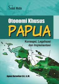Image of Otonomi Khusus Papua : Konsepsi, Legalisasi, dan Implementasi